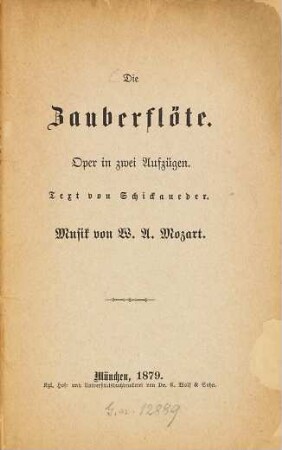Die Zauberflöte : Oper in 2 Aufzügen. Text von Schickaneder. Musik von W. A. Mozart