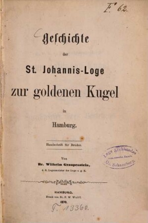 Geschichte der St. Johannis-Loge zur goldenen Kugel in Hamburg : Handschrift für Brüder. Von Wilhelm Graupenstein
