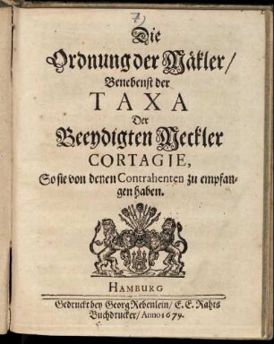 Die Ordnung der Mäkler/ Benebenst der Taxa Der Beeydigten Meckler Cortagie, So sie von denen Contrahenten zu empfangen haben