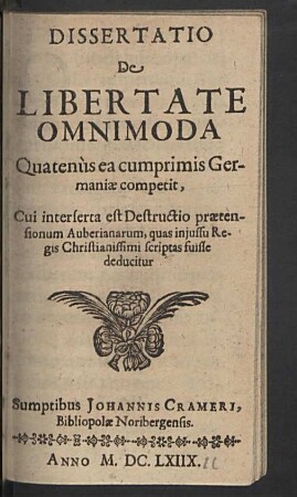 Dissertatio De Libertate Omnimoda Quatenùs ea cumprimis Germaniae competit : Cui interserta est Destructio praetensionum Auberianarum, quas iniussu Regis Christianissimi scriptas fuisse deducitur