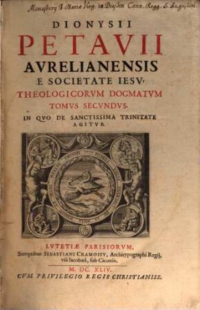 Dionysii Petavii Aurelianensi E Societate Jesu Theologicorum Dogmatum Tomus ..., 2. In Quo De Sanctissima Trinitate Agitur