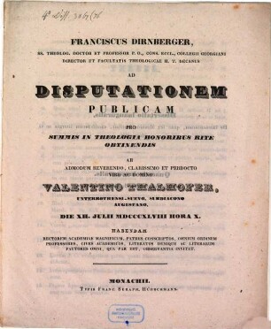 Franciscus Dirnberger ... ad disputationem publicam pro summis in Theologia honoribus rite obtinendis ab ... Domino Valentino Thalhofer, ... die XII Julii MDCCCXLVIII ... habendam