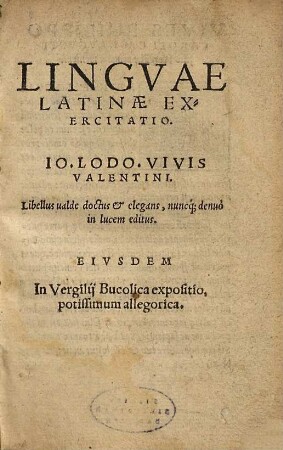 Lingvae Latinae Exercitatio Io. Lodo. Vivis Valentini : Libellus ualde doctus & elegans, nuncq[ue] denuo in lucem editus