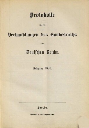 Protokolle über die Verhandlungen des Bundesrats des Deutschen Reichs. Drucksachen zu den Verhandlungen des Bundesrats des Deutschen Reichs. 1893