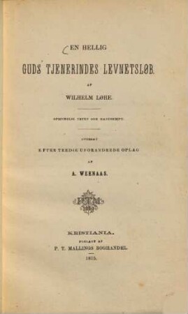En hellig Guds Tjenerindes Levnetslob : (Marie Helene Løhe.) Af Wilhelm Løhe. Oprindelig trykt som Manuskript. Oversat efter 3die aforandrede Oplagaf A. Weenaas