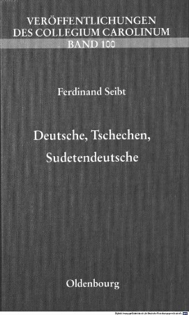 Deutsche, Tschechen, Sudetendeutsche : Analysen und Stellungnahmen zu Geschichte und Gegenwart aus fünf Jahrzehnten ; Festschrift zu seinem 75. Geburtstag