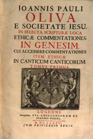 Joannis Pauli Oliva E Societate Jesu, In Selecta Scripturae Loca Ethicae Commentationes, 1. In Genesim : Cui Accessere Commentationes Item Ethicae In Canticum Canticorum