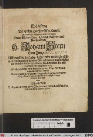 Lobgesang Der Edlen Buchdrükker Kunst : Zu sonderbahren Ehren und belibten Gesallen Dem ... Kunstreichen H. Johann Stern Dem Jüngern/ Alß derselbe die Lehr-Jahre diser unvergleichlichen Kunst glüklich hatte zurükke geleget und nunmehr für ein Mitglied der hochgerühmten Buchdrukker Kunst/ ward auf und angenommen ; Welches geschehen in Lüneburg am 9. Tage des Brachmonats/ im 1652. Iahre