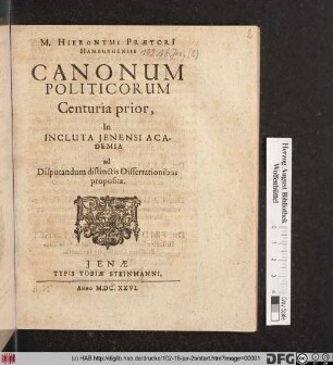 M. Hieronymi Praetori[i] Hamburgensis Canonum Politicorum Centuria prior : Incluta Ienensi Academia ad Disputandum distinctis Dissertationibus proposita