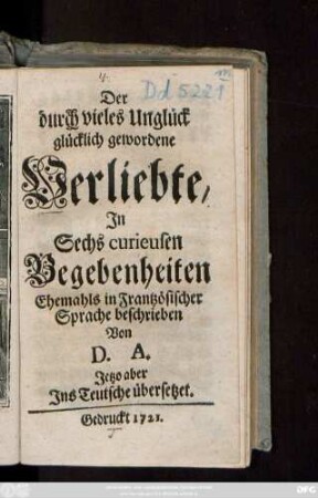 Der durch vieles Unglück glücklich gewordene Verliebte : Jn Sechs curieusen Begebenheiten