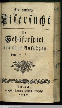 Die glückliche Eifersucht : Ein Schäferspiel von fünf Aufzügen von **