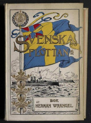 Svenska Flottans Bok - En popular framställing af vart sjövapens utveckling och nuvarande standpunkt jämte skildringar af tjänsten och lifvet ombord, bilder fran aldre och nyare Tider