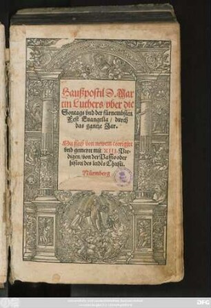 Haußpostil D. Mar||tin Luthers/ vber die || Sontags vnd der fürnembsten || Fest Euangelia/ durch || das gantze Jar.|| Mit fleiß von newem corrigirt || vnd gemeret mit XIII. Pre=||digen/ von der Passio [v. Veit Dietrich] ... ||[Hrsg. v. (Vitus Dietrich ...||)]