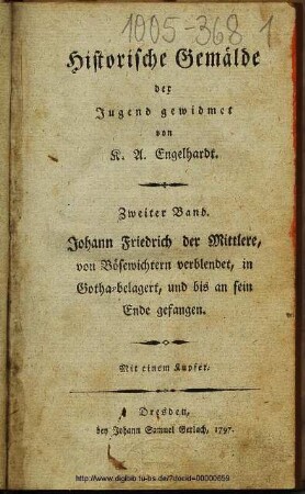 Johann Friedrich der Mittlere, von Bösewichtern verblendet, in Gotha belagert, und bis an sein Ende gefangen. - (Denkwürdigkeiten aus der sächsischen Geschichte : der vaterländischen Jugend gewidmet ; 2. Band)