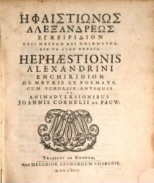 Hephaistiōnos Alexandreōs eg[!]cheiridion peri metrōn kai poiēmatos : = Hephaestionis Alexandrini Enchiridion de metris et poemate