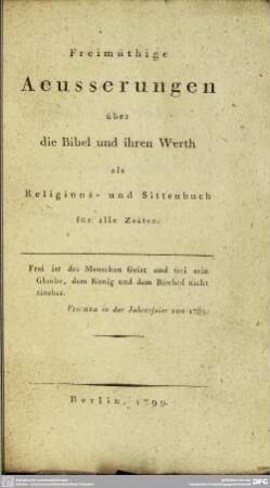 Freimüthige Aeusserungen über die Bibel und ihren Werth als Religions- und Sittenbuch für alle Zeiten : [Freunden der Wahrheit besonders vorurtheilsfreien Religionslehrern zur Prüfung und Beherzigung mitgetheilt]