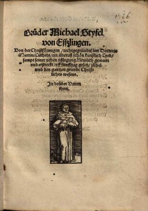 Bruder Michael Styfel, von Esszlingen, Von der Christförmigen, rechtgegründten leer Doctoris Martini Luthers, ein überuß schön kunstlich Lyed