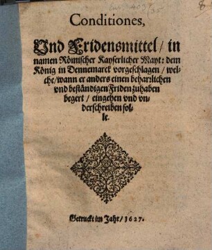 Conditiones und Fridensmittel in namen Römischer Kayserlicher Mayt. dem König in Dennemarck vorgeschlagen