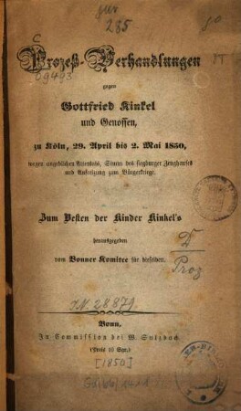 Prozeß-Verhandlungen gegen Gottfried Kinkel und Genossen, zu Köln, 29. April bis 2. Mai 1850, wegen angeblichen Attentats, Sturm des Siegburger Zeughauses und Aufreizung zum Bürgerkriege. Zum Besten der Kinder Kinkel's herausgegeben vom Bonner Komitee für dieselben