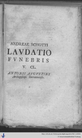 Andreae Schotti laudatio funebris. V. Cl. Antonii Augustini Archiepiscopi Tarraconensis.