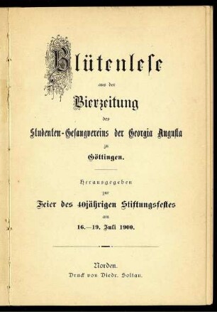 Blütenlese aus der Bierzeitung des Studenten-Gesangvereins der Georgia Augusta zu Göttingen : Hrsg. zur Feier d. 40jähr. Stiftungsfestes am 16.-19. Juli 1900