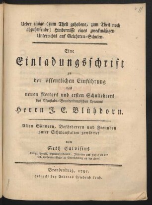 Ueber einige (zum Theil gehobene, zum Theil noch abzuhelfende) Hindernisse eines zweckmäßigen Unterrichts auf Gelehrten-Schulen : Eine Einladungsschrift zu der öffentlichen Einführung des neuen Rectors und ersten Schullehrers des Neustadt-Brandenburgischen Lyceums Herrn J. E. Blühdorn. Allen Gönnern, Beförderern und Freunden guter Schulanstalten gewidmet