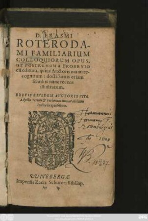 D. Erasmi Roterodami Familiarium Colloquiorum Opus : Ut Postremum a Frobenio est editum, ipsius Auctoris manu recognitum: doctissimis etiam scholiis nunc recens illustratum ; Brevis Eiusdem Auctoris Vita. Adiecto rerum & verborum memorabilium Indice locupletißimo