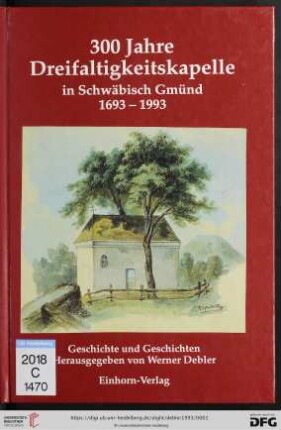 300 Jahre Dreifaltigkeitskapelle in Schwäbisch Gmünd : 1693 - 1993; Geschichte und Geschichten