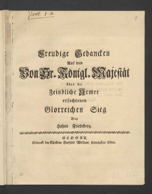 Freudige Gedancken Auf den Von Sr. Königl. Majestät über die Feindliche Armee erfochtenen Glorreichen Sieg Bey Hohen Friedeberg
