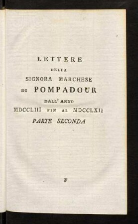 81-152, Lettere Della Signora Marchese Di Pompadour Dall´ Anno MDCCLIII Fin Al MDCCLXII Parte Seconda.