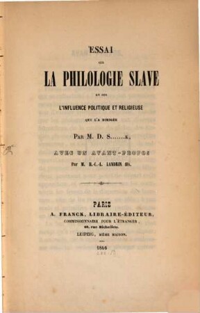 Essai sur la philologie Slave et sur l'influence politique et religieuse qui l'a dirigée : Par M. D. S. ... k. Avec un avant-propos par H. C. L. Landrin fils