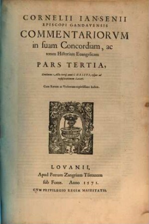 Cornelii Iansenii Episcopi Gandauensis Commentariorvm In Svam Concordiam, Ac totam Historiam Euangelicam, Partes IIII : Qvarvm Prima, praeter pueritiam Christi, continet Acta eius à Baptismo vsque ad secundum Pascha, Acta scilicet vnius anni & aliquot mensium, ..., 3. Continens Acta tertij anni Christi, vsque ad resuscitationem Lazari