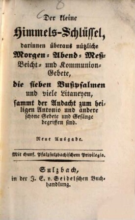Der kleine Himmels-Schlüssel, Darinnen überaus nützliche Morgen-Abend-Meß-Beicht- und Kommunion-Gebete ... begriffen sind