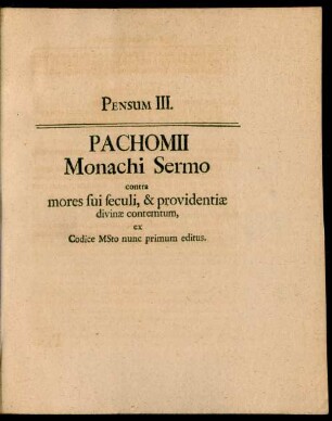 Pensum III. Pachomii Monachi Sermo contra mores sui seculi, & providentiae divinae contemtum, ex Codice MSto nunc primum editus