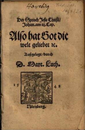 Der Spruch Jesu Christi, Johan. am iij. Cap. Also hat Got die welt geliebet [et]c.