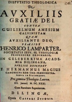 Disputatio Theologica De Auxiliis Gratiae Dei. Contra Guilielmum Amesium Calvinistam