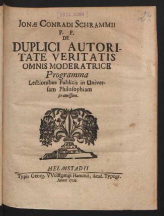 Jonæ Conradi Schrammii P. P. De Duplici Autoritate Veritatis Omnis Moderatrice Programma Lectionibus Publicis in Universam Philosophiam præmissum