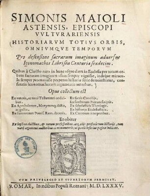 Historiarum totius orbis, omniumque temporum pro defensione sacrarum imaginum adversus Iconomachos libri seu centuriae sexdecim : Quibus a Christo nato in hunc usque diem in ecclesia per totum orbem sacrarum imaginum usum semper viguisse, indeque miracula semper promanasse perpetua ... demonstratur, confutatis Iconomachorum argumentis omnibus ...