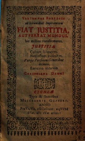 Vertumnus Poeticus ad Scitum illud Imperatorium Fiat Iustitia, Aut Pereat Mundus : bis millies transformatus, Iustitiae Cultum salutarem, Neglectum panolethron, Variis Versuum Generibus decinens