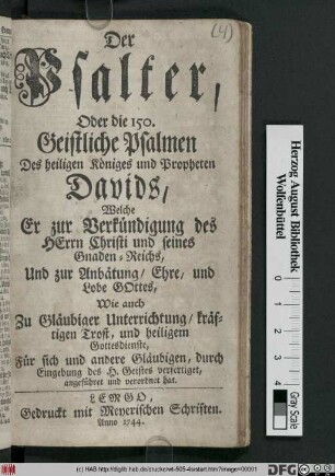 Der Psalter, Oder die 150. Geistliche Psalmen Des heiligen Königes und Propheten Davids, Welche Er zur Verkündigung des Herrn Christi und seines Gnaden-Reichs ... Wie auch Zu Gläubiger Unterrichtung, kräftigen Trost, und heiligem Gottesdienste ... verfertiget, angeführet und verordnet hat