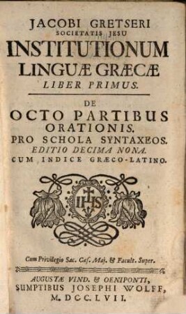 Jacobi Gretseri Societatis Jesu Institutionum Linguae Graecae Liber .... 1, De Octo Partibus Orationis. Pro Schola Syntaxeos : Cum Indice Graeco-Latino