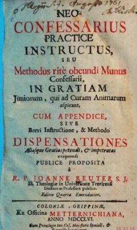 Neo-Confessarius Practice Instructus, Seu Methodus ritè obeundi Munus Confessarii : In Gratiam Juniorum, qui ad Curam Animarum aspirant ; Cum Appendice ...