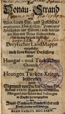 Der Donau-Strand : mit Allen seinen Ein- u. Zuflüssen, angelegenen Königreichen ... bis zum Ausflusse ; in Dreyfacher LandMappe vorgestellet ; auch samt kurtzer Verfassung einer Hungar- und Türkischen Chronik und Heutigen Türken-Kriegs