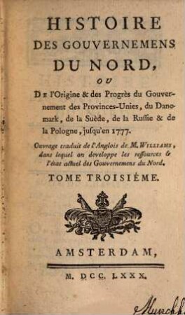 Histoire des gouvernemens du Nord, ou de l'origine et des progrès du gouvernement des Provinces-Unies, du Danemark, de la Suède, de la Russie et de la Pologne, jusqu'en 1777, 3. (1780). - 576 S.