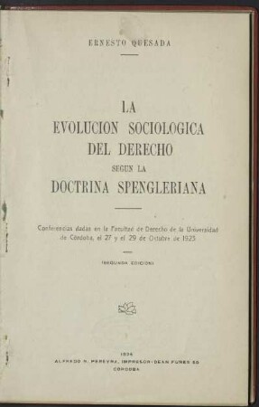 La evolución sociológica del derecho según la doctrina spengleriana : conferencias dadas en la Facultad de Derecho de la Universidad de Córdoba, el 27 y el 29 Octubre de 1923