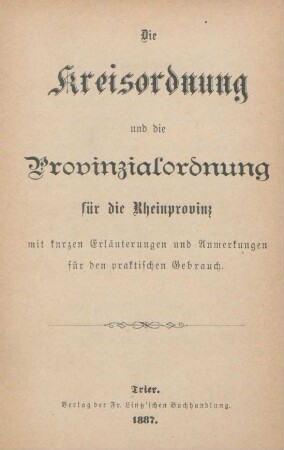 Die Kreisordnung und die Provinzialordnung für die Rheinprovinz : mit kurzen Erläuterungen und Anmerkungen für den praktischen Gebrauch