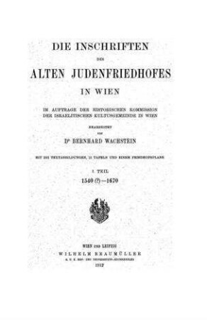 Die Inschriften des Alten Judenfriedhofes in Wien / im Auftr. d. Hist. Kommission d. Israelitischen Kultusgemeinde in Wien bearb. von Bernhard Wachstein