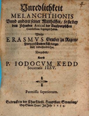 Unredlichkeit Melanchthonis Unnd anderer seiner Mitthelffer, so sie bey dem Zehenden Articul der Augspurgischen Confession begangen haben. Welche Erasmus Gruber zu Regenspurg zu schutzen sich vergeblich understanden hat