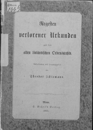 Regesten verlorener Urkunden aus dem alten livländischen Ordensarchiv : Aufgefunden und herausgegeben von Theodor Schiemann