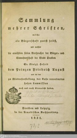 Sammlung mehrer Schriften, welche die Bürgerschaft zuerst selbst, und nachher die erwählten sieben Vorsprecher der Bürger- und Einwohnerschaft der Stadt Dresden Sr. Königl. Hoheit dem Prinzen Friedrich August ... nach und nach überreicht haben